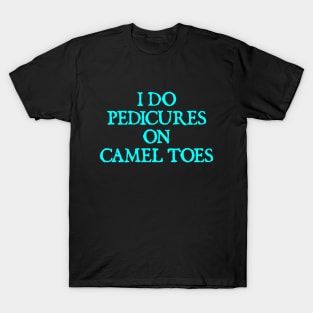 I-Do-Pedicures-On-Camel-Toes T-Shirt